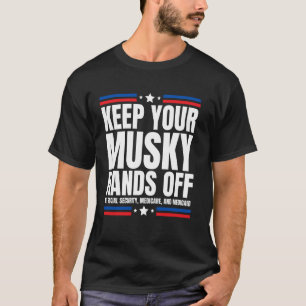 Keep your Musky Hands Off my Social Security And M T-Shirt