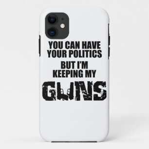 Keep Your Politics, I'm Keeping My Guns iPhone 11 Case