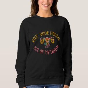 Keep Your Politics Out Of My Uterus, Pro Choice, F Sweatshirt