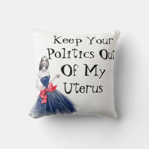 Keep Your Politics Out Of My Uterus T-Shirt Throw Pillow