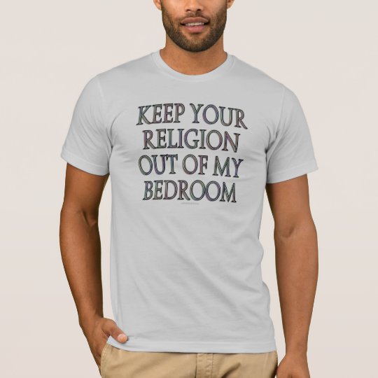 Keep your religion out of my bedroom T-Shirt