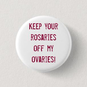Keep your rosaries off my ovaries! 1 inch round button