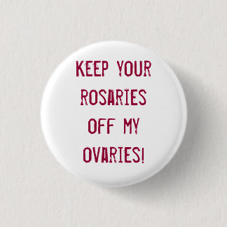 Keep your rosaries off my ovaries! 1 inch round button