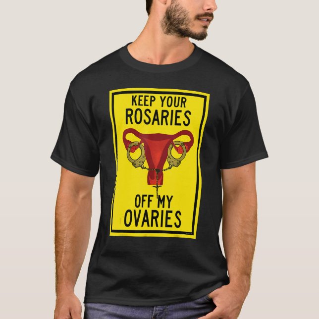 Keep Your Rosaries Off My Ovaries  Feminist Pro Ch T-Shirt (Front)
