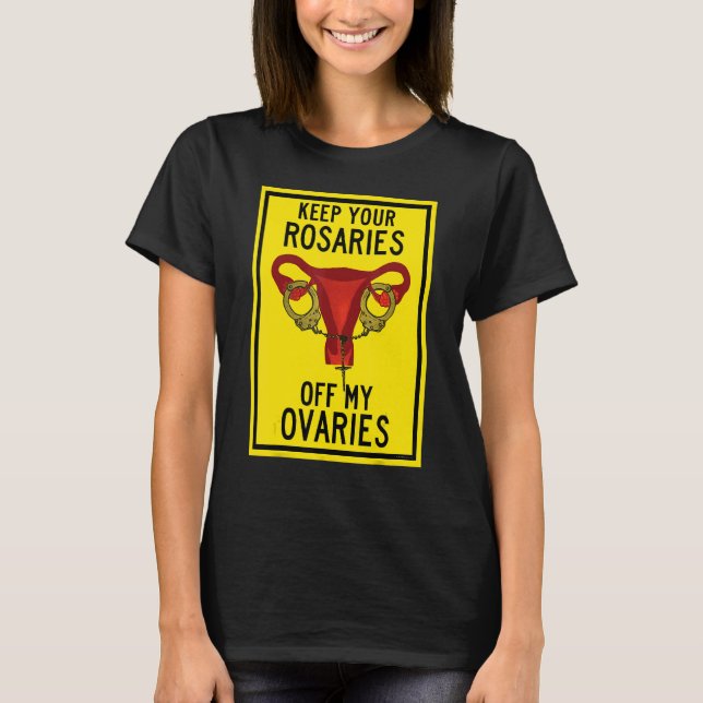 Keep Your Rosaries Off My Ovaries  Feminist Pro Ch T-Shirt (Front)