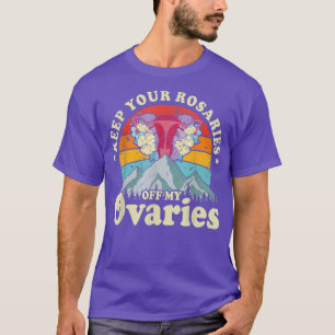 Keep Your Rosaries Off My Ovaries Feminist Womens  T-Shirt