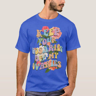 Keep Your Rosaries Off My Ovaries Feminist Womens T-Shirt