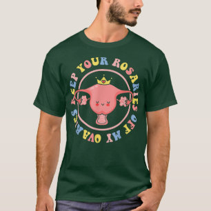 Keep Your Rosaries Off My Ovaries Feminist Womens  T-Shirt