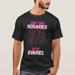Keep Your Rosaries Off My Ovaries Pro Choice Femin T-Shirt