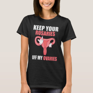 Keep Your Rosaries Off My Ovaries  Women's Rights T-Shirt