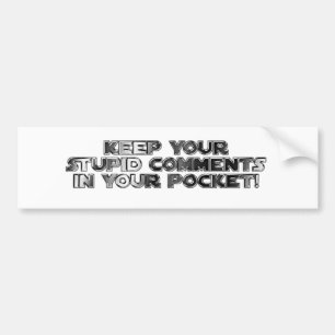 Keep your stupid comments bumper sticker