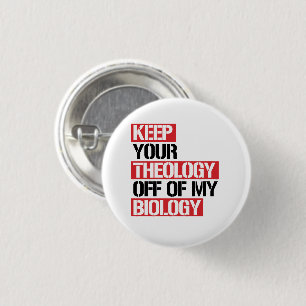 Keep Your Theology Off of my Biology 1 Inch Round Button