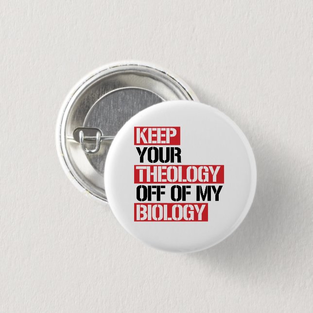 Keep Your Theology Off of my Biology 1 Inch Round Button (Front & Back)