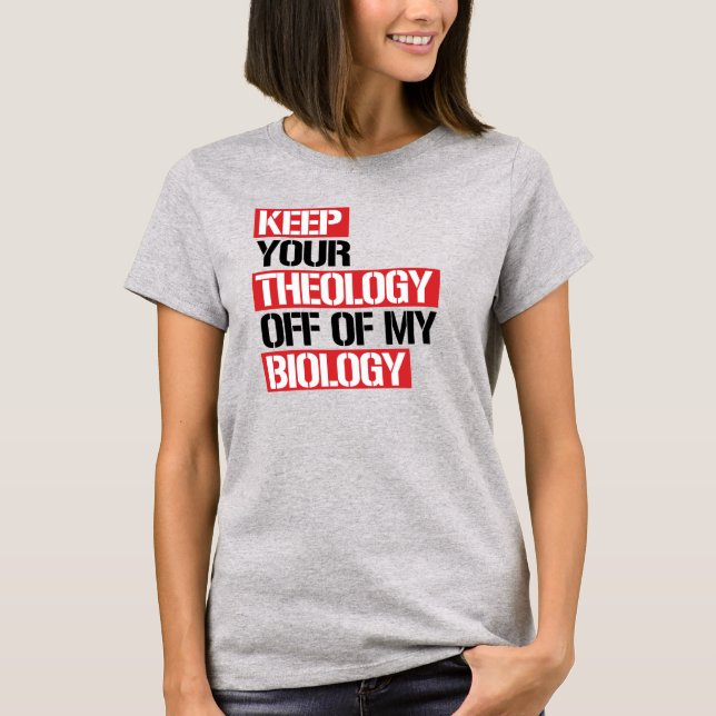 Keep Your Theology Off of my Biology T-Shirt (Front)