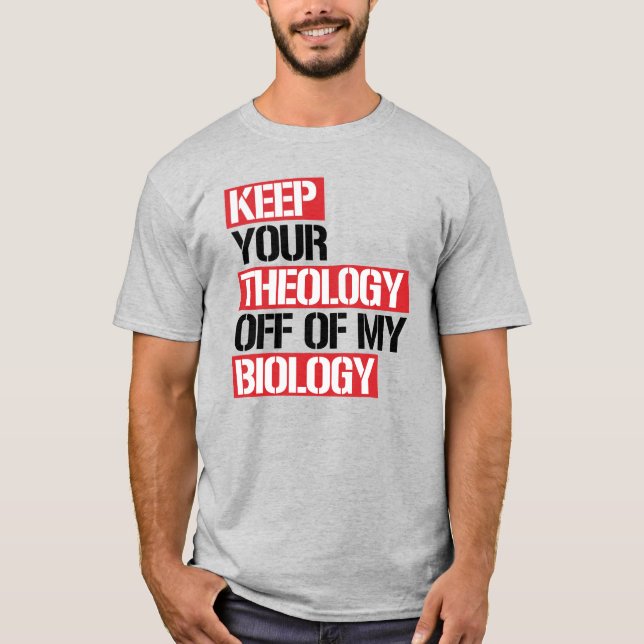 Keep Your Theology Off of my Biology T-Shirt (Front)