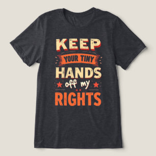 Keep Your Tiny Hands Off My Rights -Vintage Resist Tri-Blend Shirt