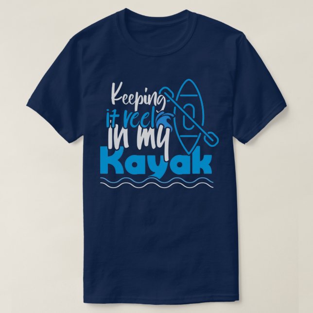 Keeping it reel in my kayak T-Shirt (Design Front)