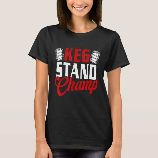Keg Stand Champ Drinking Beer T-Shirt (Front)