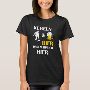 Kegeln Und Bier Darum Bin Ich Hier Saying T-Shirt