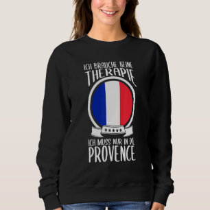 Keine Therapie Ich Muss Nur In Die Provence France Sweatshirt