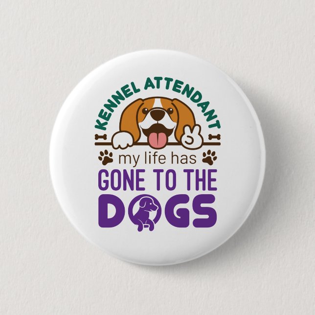 Kennel Attendant My Life Has Gone to the Dogs 2 Inch Round Button (Front)