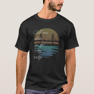 Kent Island Clothing Call Me When You Get to the B T-Shirt