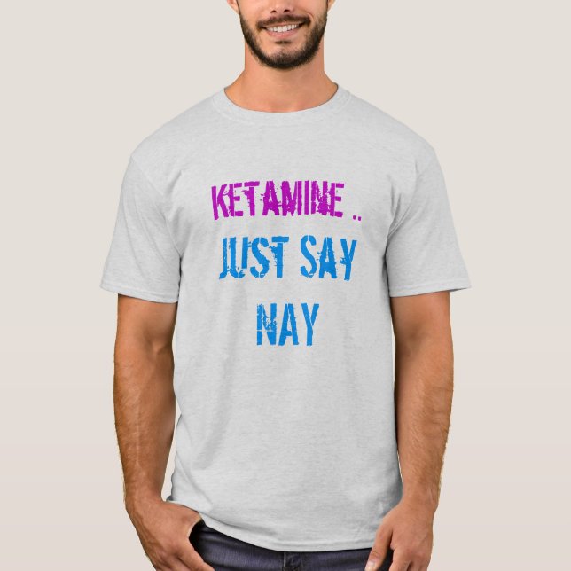 ketamine just say nay T-Shirt (Front)