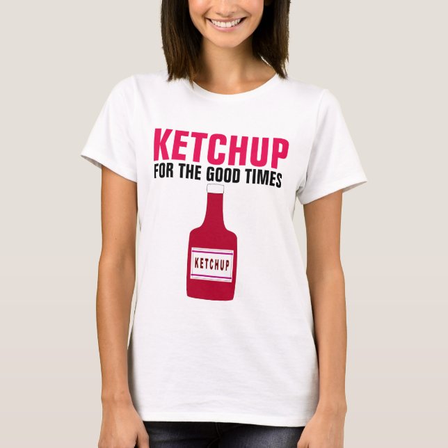 KETCHUP FOR THE GOOD TIMES, T-shirts amusants (Devant)