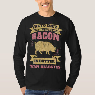 Keto Diet Because Bacon Is Better Than Diabetes T-Shirt