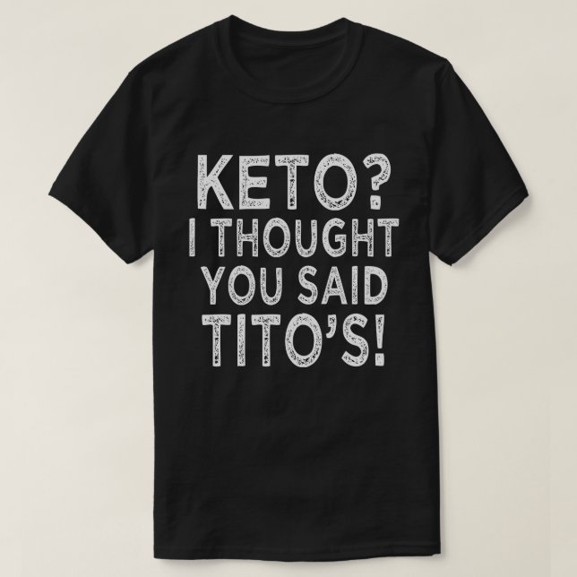 keto i thought you said tito's T-Shirt (Design Front)