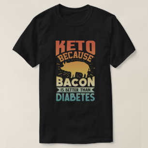 Ketogenic Diet Keto Because Bacon Is Better Than D T-Shirt