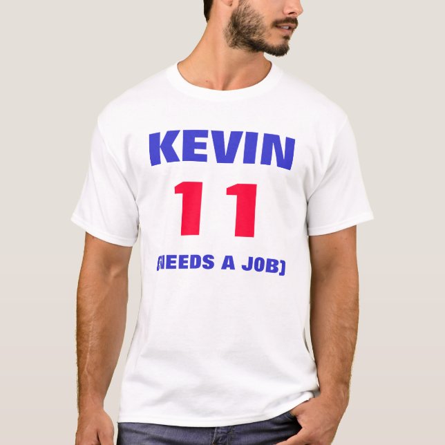 KEVIN, 11, (NEEDS A JOB) T-Shirt (Front)