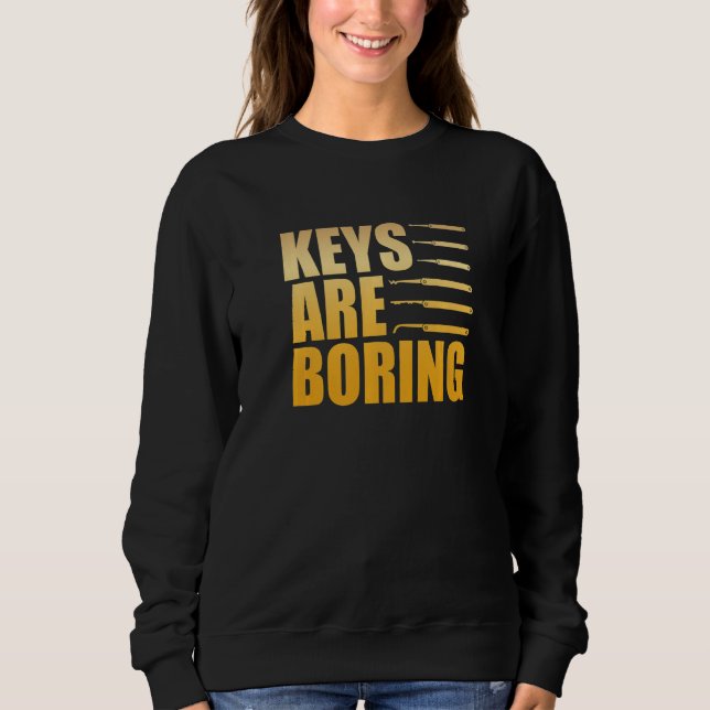 Keys Are Boring Locksmith Locksmithing Lock Picker Sweatshirt (Front)