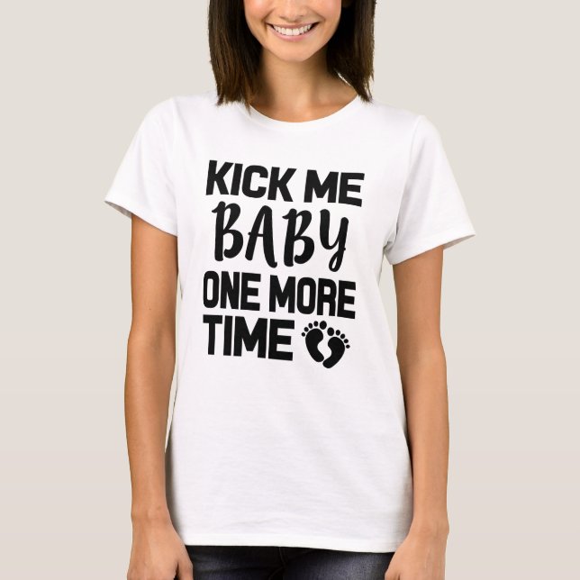 Kick me Baby One More Time funny Pregnant shirt (Front)