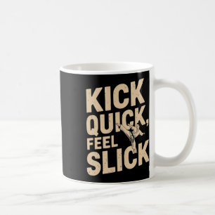 Kick Quick Feel Slick - Karate Fighter Quote  Coffee Mug