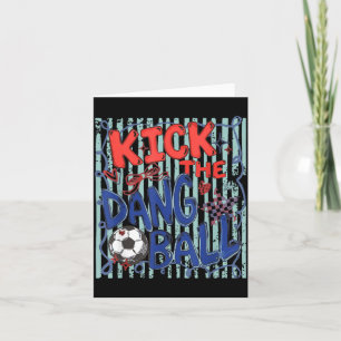 Kick The Dang Ball Soccer Ball Game Day Soccer Card