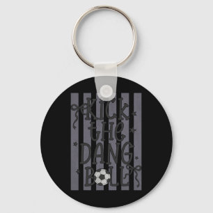 Kick The Dang Ll Funny Soccer Game Day Soccer Mom Keychain