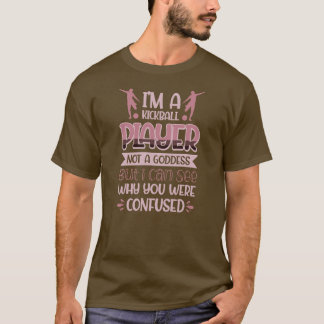 Kickball Player Not A Goddess Can See Why You T-Shirt
