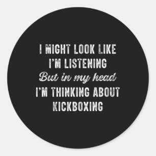 Kickboxing - In My Head I'm Thinking About Funny Classic Round Sticker