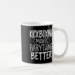 Kickboxing Makes Everything Better Kickboxer Kickb Coffee Mug