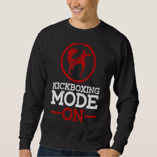 Kickboxing Mode On Material Arts Kickboxing Kickb Sweatshirt
