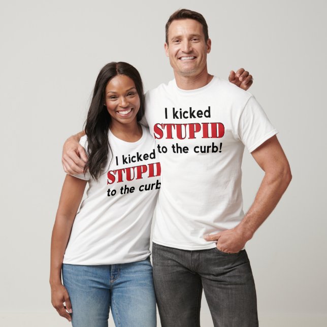 Kicked Stupid To The Curb T-Shirt (Unisex)