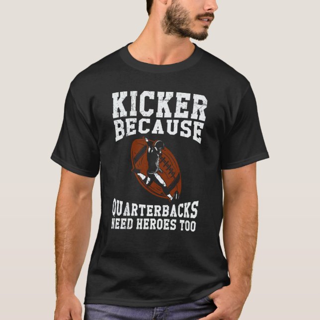 Kicker Because Quaterbacks Need Heroes Too America T-Shirt (Front)
