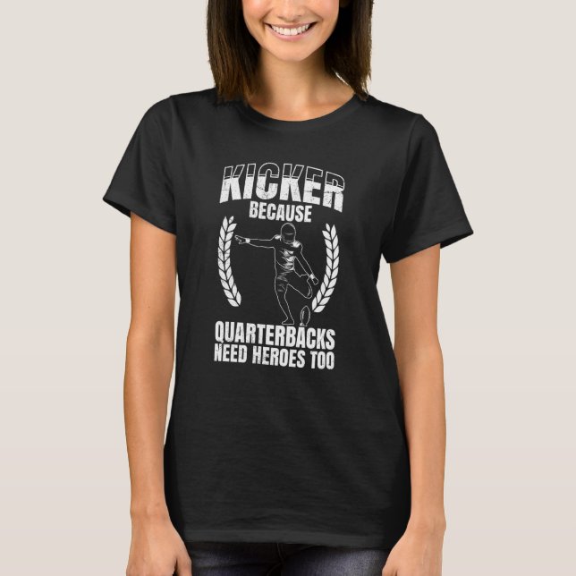 Kicker Because Quaterbacks Need Heroes Too America T-Shirt (Front)