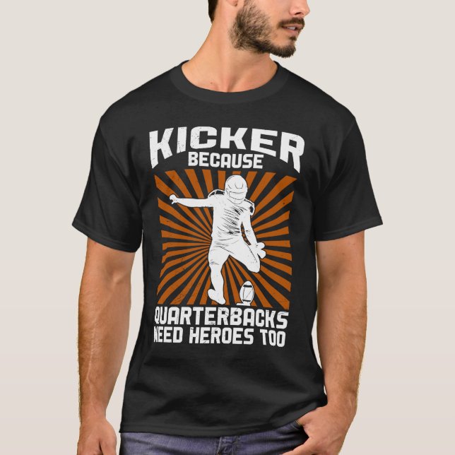 Kicker Because Quaterbacks Need Heroes Too America T-Shirt (Front)