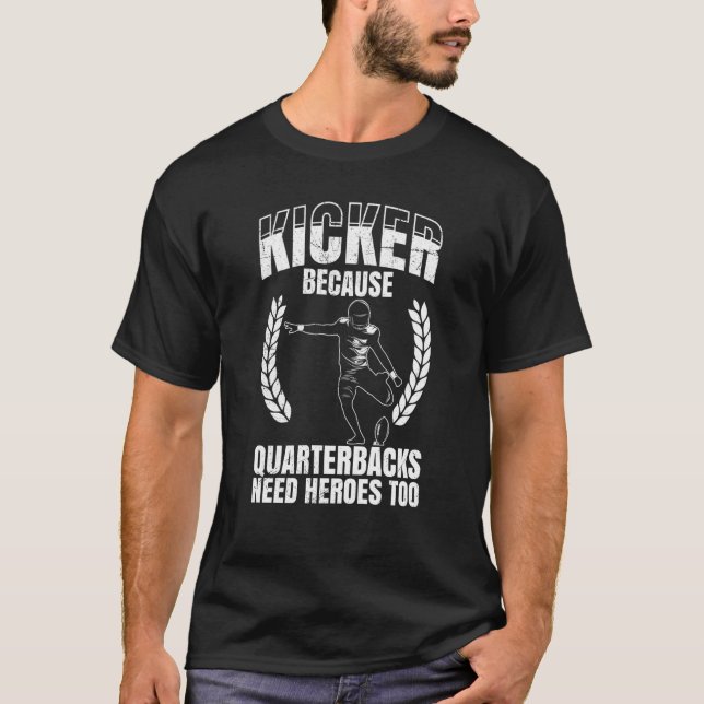 Kicker Because Quaterbacks Need Heroes Too America T-Shirt (Front)