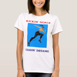 Kickin, Goals. Chasin, Dreams T-Shirt