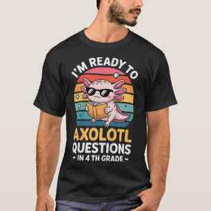 Kids 4th Grade Im Ready To Axolotl Questions In 4t T-Shirt