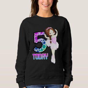 Kids 5 Today Little Girls Ballet Birthday Dancing Sweatshirt