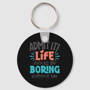 Kids Admit It Life Would Be Boring Funny Youth Tod Keychain